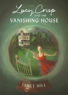 Lucy Crisp and the vanishing house by Janet Hill, (1974-)